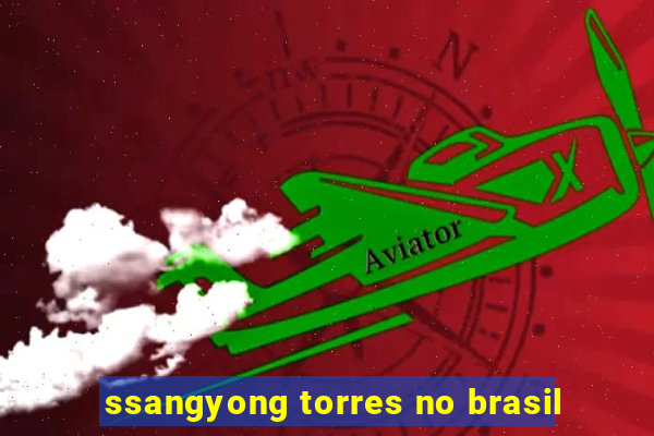 ssangyong torres no brasil